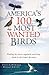 America's 100 Most Wanted Birds: Finding the Rarest Regularly Occuring Birds in the Lower 48 States