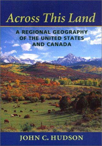 Across This Land: A Regional Geography of the United States and Canada (Creating the North American Landscape)