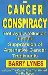 The Cancer Conspiracy: Betrayal, Collusion and the Suppression of Alternative Cancer Treatments The Cancer Conspiracy: Betrayal, Collusion and the Suppression of Alternative Cancer Treatments