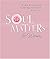 Soul Matters For Women: Wisdom & Inspiration for the Most Important Issues of Your Life