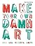 Make Your Own Damn Art