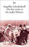 Du bist nicht so wie andre Mütter by Angelika Schrobsdorff