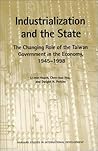Industrialization and the State: The Changing Role of Government in Taiwan's Economy, 1945-1998 Industrialization and the State: The Changing Role of Government in Taiwan's Economy, 1945-1998