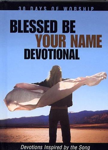 Blessed Be Your Name: Devotions Inspired by the Song (30 Days of Worship)