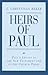 Heirs of Paul: Paul's Legacy in the New Testament and in the Church Today