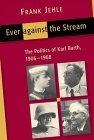 Ever Against the Stream: The Politics of Karl Barth, 1906-1968 (Paperback)