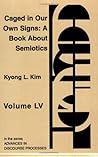 Caged in Our Own Signs: A Book about Semiotics (Advances in Discourse Processes, 55) Caged in Our Own Signs: A Book about Semiotics (Advances in Discourse Processes, 55)