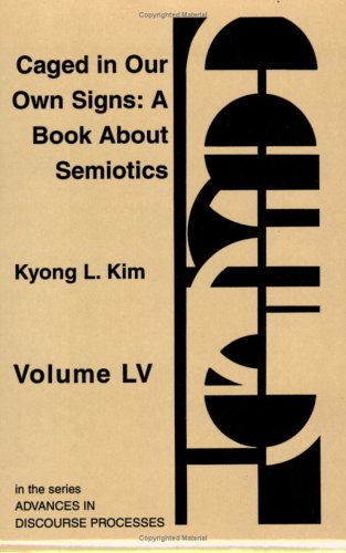 Caged in Our Own Signs: A Book about Semiotics (Advances in Discourse Processes)