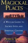 Magickal Places: A Wiccan's Guide to Sacred Sites and Spiritual Centers (Paperback)