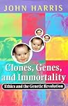 Clones, Genes, and Immortality: Ethics and the Genetic Revolution