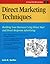 Direct Marketing Techniques: Building Your Business Using Direct Mail and Direct Response Advertising