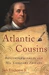 Atlantic Cousins: Benjamin Franklin and His Visionary Friends