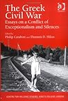 The Greek Civil War: Essays on a Conflict of Exceptionalism and Silences (Publications of the Centre for Hellenic Studies, King's College London)