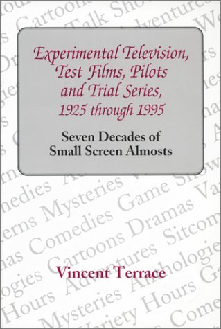 Experimental Television, Test Films, Pilots and Trial Series, 1925 Through 1995: Seven Decades of Small Screen Almosts (Hardcover)