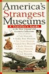 America's Strangest Museums: A Traveler's Guide to the Most Unusual and Eccentric Collections
