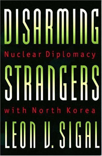 Disarming Strangers: Nuclear Diplomacy with North Korea (Hardcover)