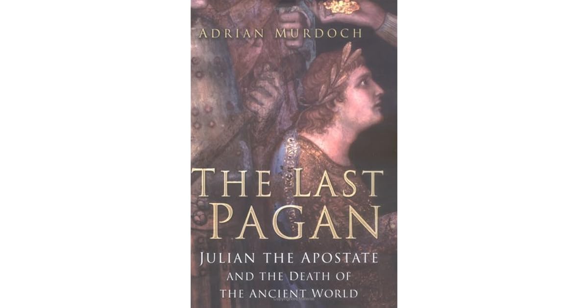 The Last Pagan: Julian the Apostate and the Death of the Ancient World