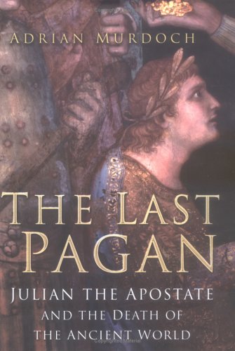The Last Pagan: Julian the Apostate and the Death of the Ancient World (Hardcover)
