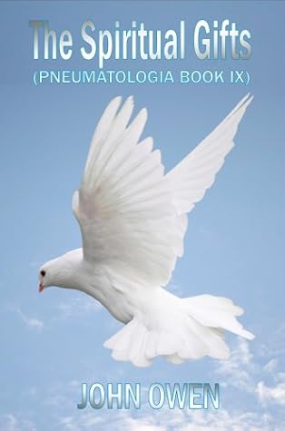 John Owen on the Holy Spirit - The Spiritual Gifts (Book IX of Pneumatologia)