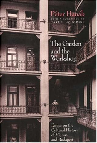 The Garden and the Workshop: Essays on the Cultural History of Vienna and Budapest