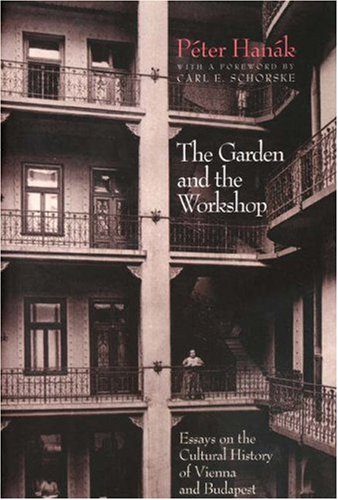 The Garden and the Workshop: Essays on the Cultural History of Vienna and Budapest (Hardcover)