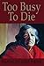 Too Busy to Die by Frances Lief Neer