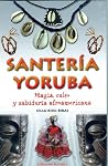 Santeria Yoruba: Magia, Culto Y Sabiduria Afroamericana (Spanish Edition) Santeria Yoruba: Magia, Culto Y Sabiduria Afroamericana (Spanish Edition)