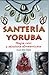 Santeria Yoruba: Magia, Culto Y Sabiduria Afroamericana (Spanish Edition)