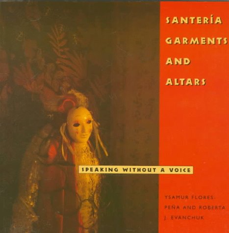 Santeria Garments and Altars: Speaking Without a Voice (Folk Art & Artists Series)