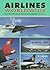 Airlines Worldwide: More Than 300 Airlines Described and Illustrated in Colour
