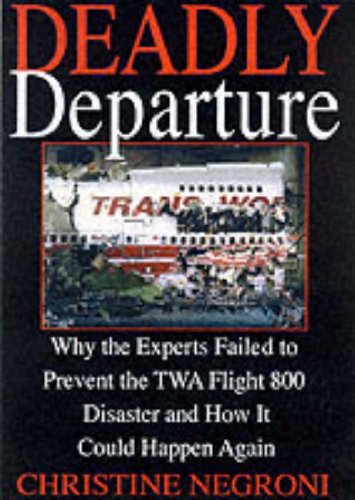 Deadly Departure: Why the Experts Failed to Prevent the TWA Flight 800 Disaster and How It Could Happen Again (Paperback)