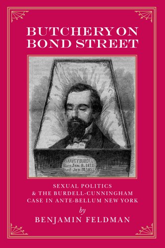 Butchery on Bond Street - Sexual Politics and The Burdell-Cunningham Case in Ante-bellum New York (Hardcover)