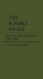 The Ignoble Savage: American Literary Racism, 1790-1890 (Contributions in American Studies) The Ignoble Savage: American Literary Racism, 1790-1890 (Contributions in American Studies)