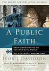 A Public Faith: From Constantine to the Medieval World, AD 312-600 (Baker History of the Church) A Public Faith: From Constantine to the Medieval World, AD 312-600 (Baker History of the Church)