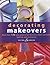 Decorating Makeovers: More Than 130 Easy Projects For Furniture, Floors And Walls, Lighting And Accessories