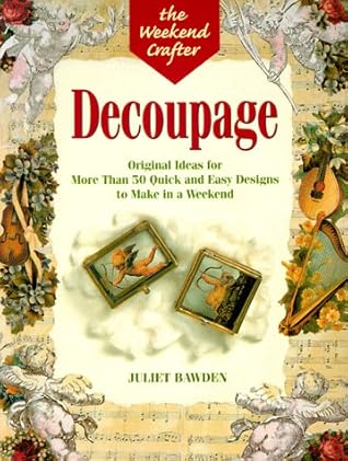 Decoupage: Original Ideas for More Than 50 Quick and Easy Designs to Make in a Weekend (The Weekend Crafter)