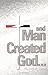 And Man Created God...