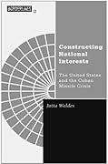 Constructing National Interests: The United States and the Cuban Missile Crisis (Volume 12)