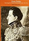 Dom Pedro: The Struggle for Liberty in Brazil and Portugal, 1798-1834 Dom Pedro: The Struggle for Liberty in Brazil and Portugal, 1798-1834