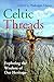 Celtic Threads: Exploring the Wisdom of Our Heritage