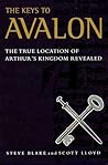 The Keys to Avalon: The True Location of Arthur's Kingdom Revealed The Keys to Avalon: The True Location of Arthur's Kingdom Revealed