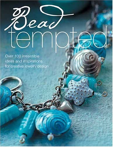 Bead Tempted: Over 100 Irresistible Ideas and Inspirations for Creative Jewelry Design (Paperback)