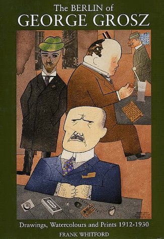 The Berlin of George Grosz: Drawings, Watercolours and Prints, 1912-1930 (Hardcover)