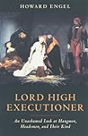 Lord High Executioner: An Unshamed Look at Hangmen, Headsmen, and Their Kind