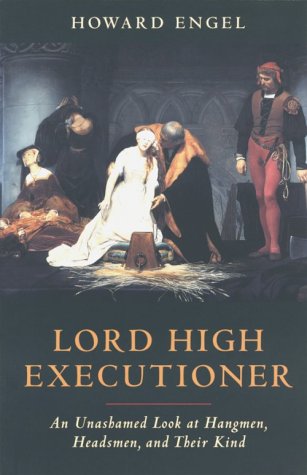Lord High Executioner: An Unshamed Look at Hangmen, Headsmen, and Their Kind (Paperback)