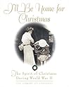 I'll Be Home For Christmas: The Spirit of Christmas During World War II I'll Be Home For Christmas: The Spirit of Christmas During World War II