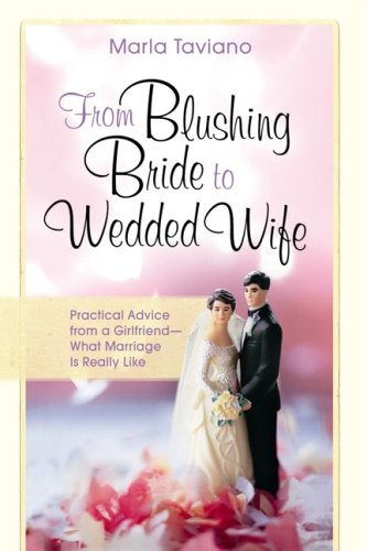 From Blushing Bride to Wedded Wife: Practical Advice from a Girlfriend--What Marriage Is Really Like (Paperback)