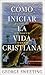 Como iniciar la vida cristiana (Spanish Edition)