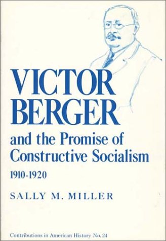 Victor Berger & the Promise of Constructive Socialism 1910-20 (Contributions in American History)