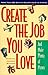 Create the Job You Love (and Make Plenty of Money): More than 550 Ways to Escape the 8 to 5 Grind